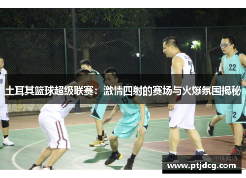 土耳其篮球超级联赛：激情四射的赛场与火爆氛围揭秘