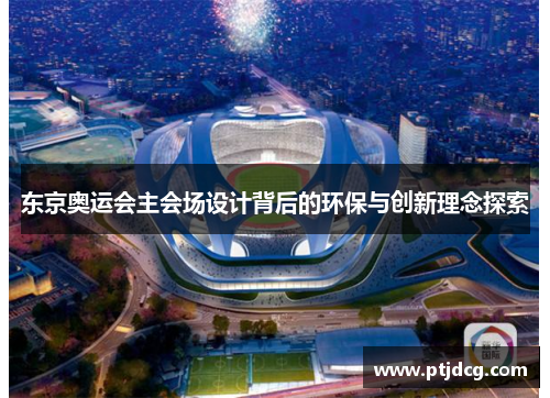 东京奥运会主会场设计背后的环保与创新理念探索